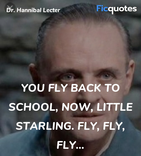 You fly back to school, now, little Starling. Fly... quote image