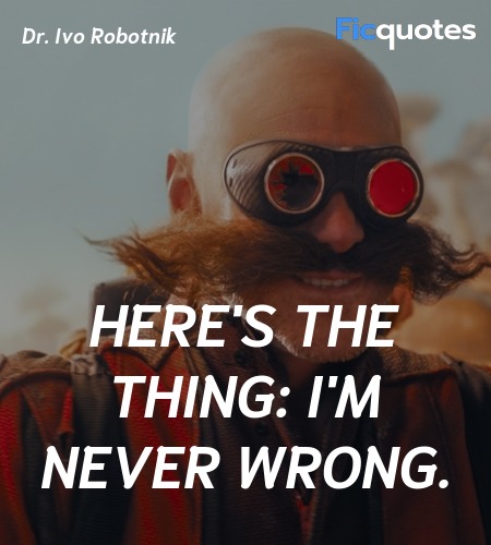  Here's the thing: I'm never wrong quote image