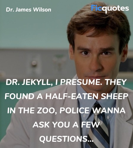 Dr. Jekyll, I presume. They found a half-eaten sheep in the zoo, police wanna ask you a few questions...
 image