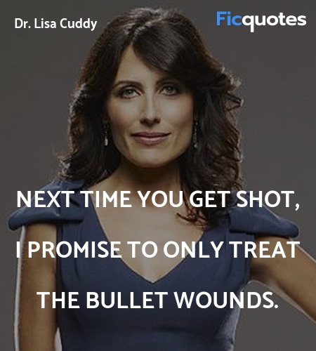 Next time you get shot, I promise to only treat ... quote image