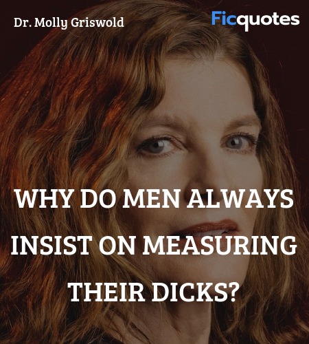 Why do men always insist on measuring their dicks... quote image