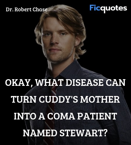 Okay, what disease can turn Cuddy's mother into a coma patient named Stewart? image