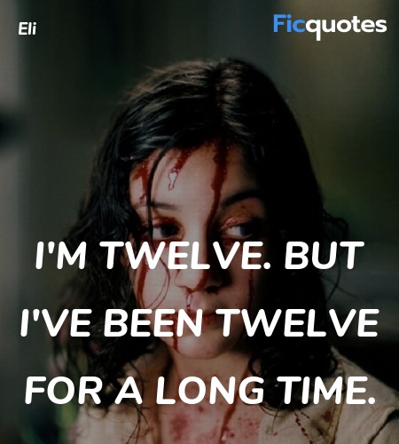 I'm twelve. But I've been twelve for a long time... quote image