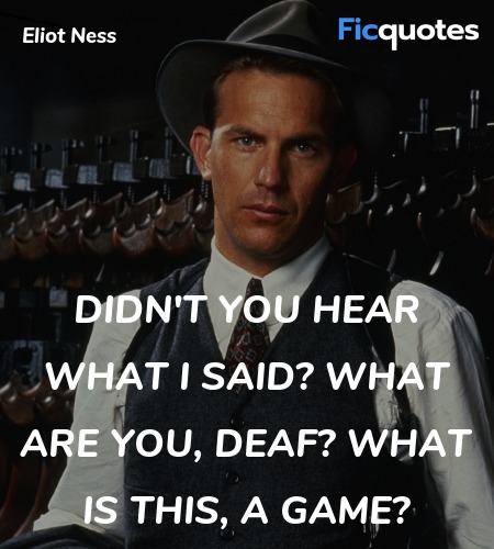  Didn't you hear what I said? What are you, deaf? ... quote image