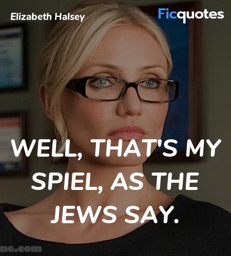 Well, that's my spiel, as the Jews say quote image