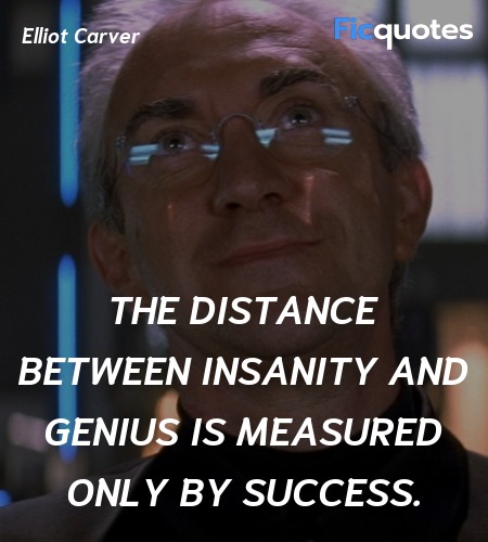 The distance between insanity and genius is measured only by success. image