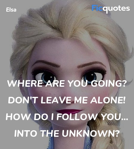  Where are you going? Don't leave me alone! How do I follow you... Into the Unknown? image
