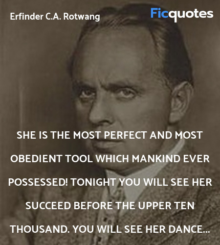 She is the most perfect and most obedient tool which mankind ever possessed! Tonight you will see her succeed before the upper ten thousand. You will see her dance... image