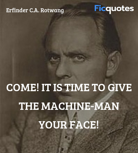 Come! It is time to give the Machine-Man your face... quote image