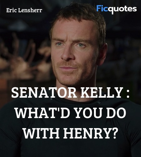 Senator Kelly : What'd you do with Henry quote image