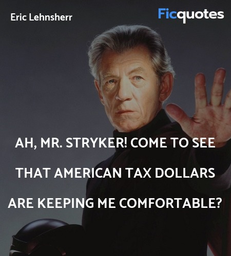  Ah, Mr. Stryker! Come to see that American tax ... quote image