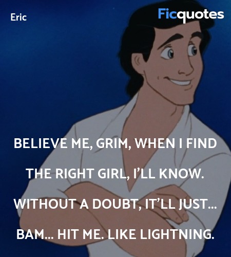 Believe me, Grim, when I find the right girl, I'll know. Without a doubt, it'll just... bam... hit me. Like lightning. image