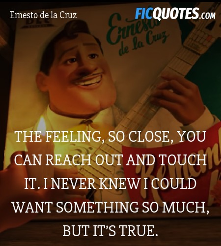 The feeling, so close, you can reach out and touch... quote image