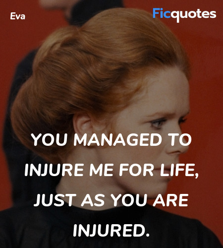 You managed to injure me for life, just as you are injured. image