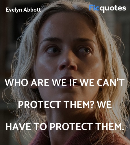 Who are we if we can't protect them? We have to ... quote image