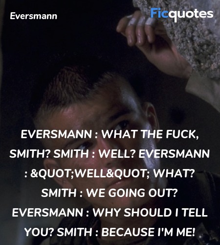 Eversmann : What the fuck, Smith?
Smith : Well?
Eversmann : 