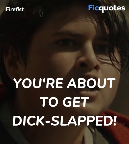 You're about to get dick-slapped quote image