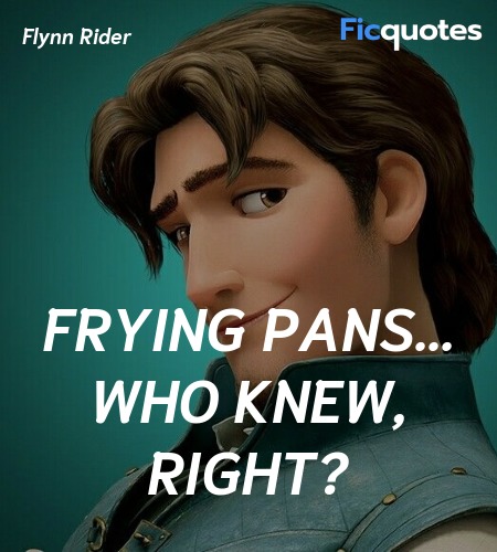  Frying pans... who knew, right quote image
