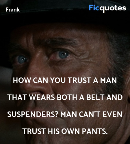 How can you trust a man that wears both a belt and suspenders? Man can't even trust his own pants. image