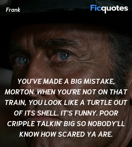 You've made a big mistake, Morton. When you're not... quote image