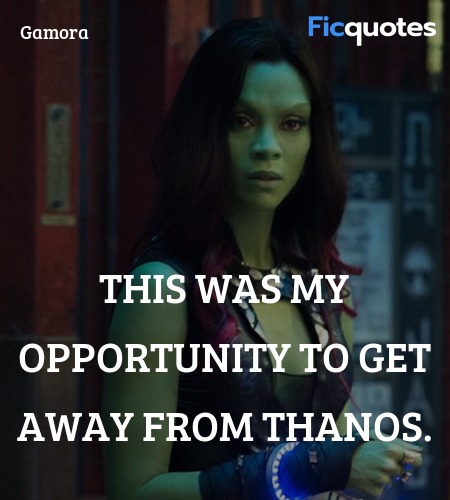 This was my opportunity to get away from Thanos... quote image