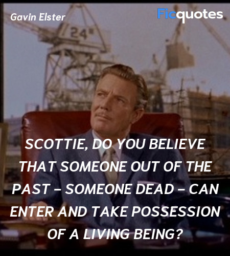 Scottie, do you believe that someone out of the past - someone dead - can enter and take possession of a living being? image