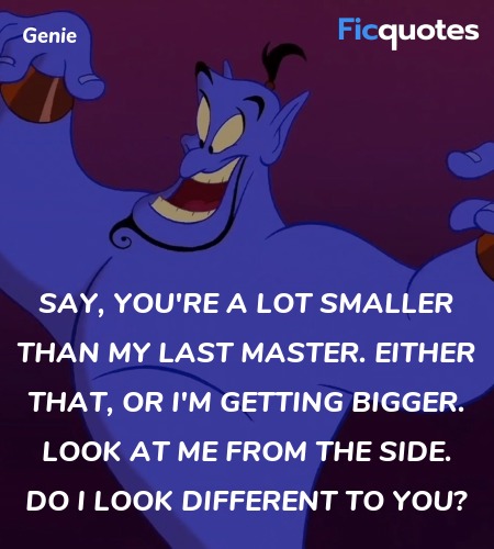 Say, you're a lot smaller than my last master. ... quote image