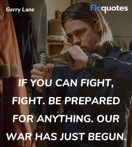  If you can fight, fight. Be prepared for anything. Our war has just begun. image