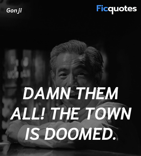 Damn them all! The town is doomed quote image
