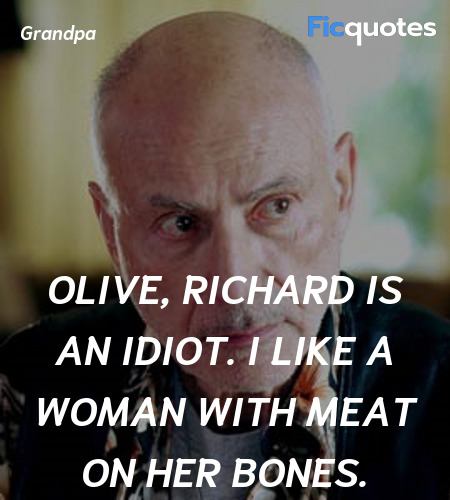 Olive, Richard is an idiot. I like a woman with ... quote image