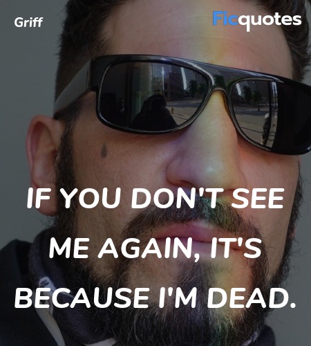  If you don't see me again, it's because I'm dead... quote image