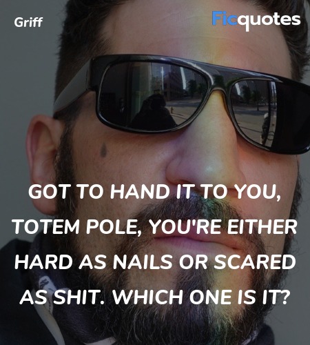 Got to hand it to you, totem pole, you're either hard as nails or scared as shit. Which one is it? image