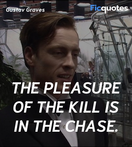 The pleasure of the kill is in the chase. image