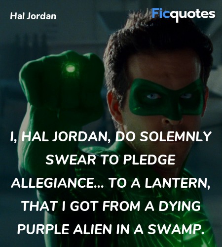  I, Hal Jordan, do solemnly swear to pledge allegiance... to a lantern, that I got from a dying purple alien in a swamp. image