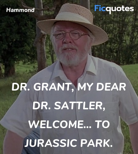 Dr. Grant, my dear Dr. Sattler, welcome... to Jurassic Park. image