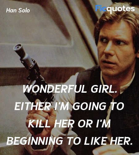 Wonderful girl. Either I'm going to kill her or I'... quote image