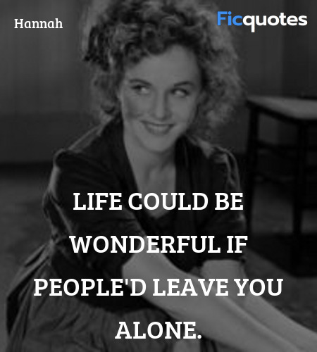 Life could be wonderful if people'd leave you alone. image