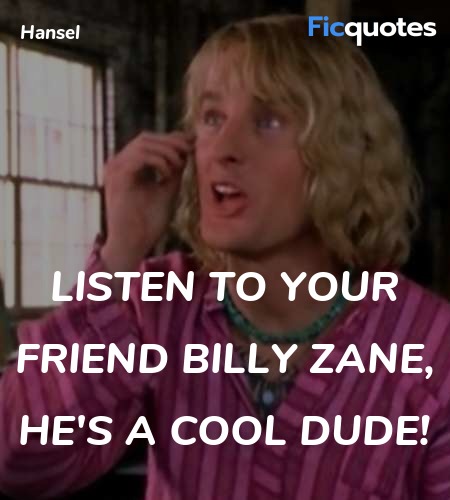 Listen to your friend Billy Zane, he's a cool dude... quote image