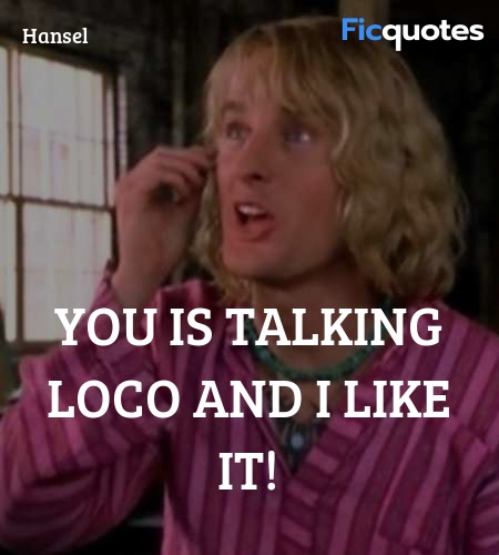You is talking loco and I like it! image