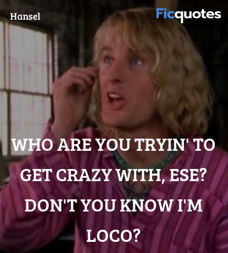 Who are you tryin' to get crazy with, ese? Don't ... quote image