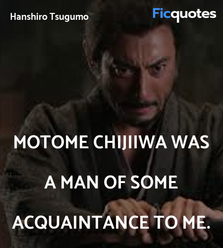 Motome Chijiiwa was a man of some acquaintance to ... quote image