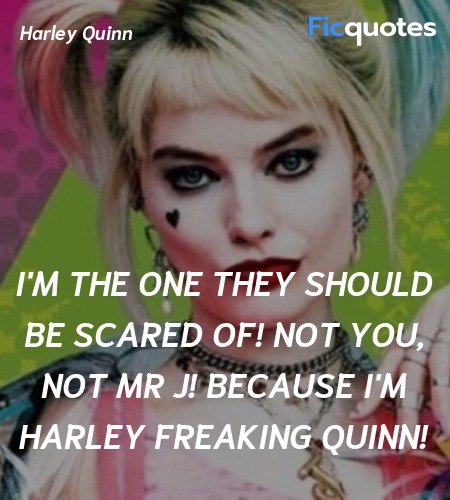 I'm the one they should be scared of! Not you, not... quote image