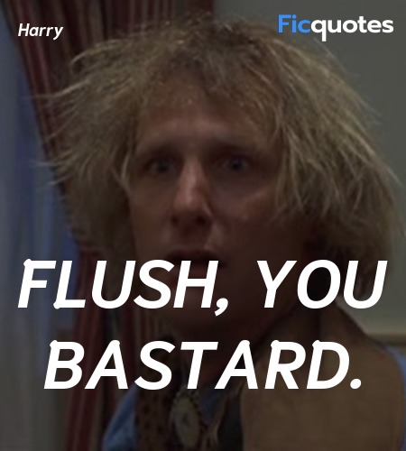 Flush, you bastard quote image