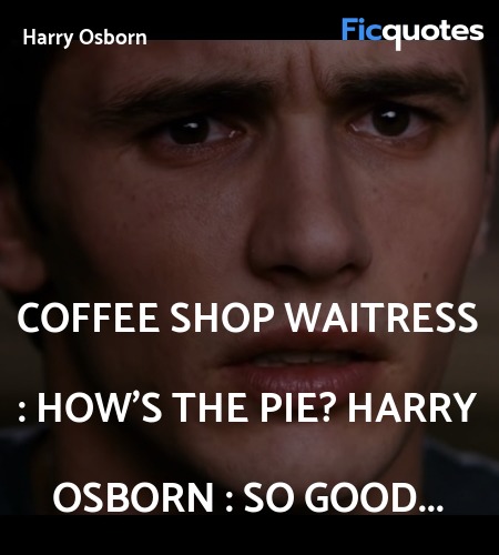 Coffee Shop Waitress : How's the pie?
Harry Osborn : So good... image
