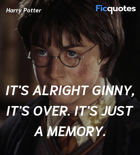 It's alright Ginny, It's over. It's just a memory... quote image