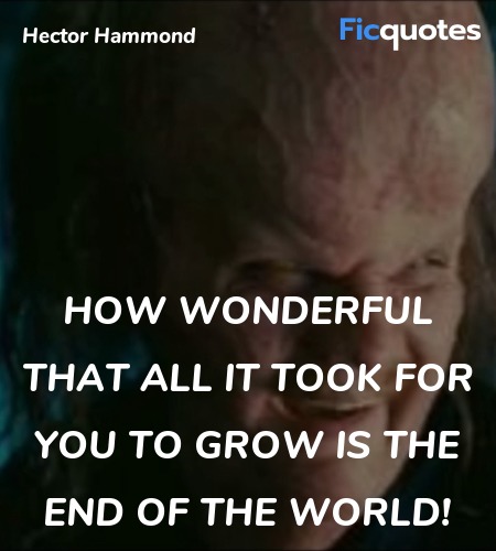 How wonderful that all it took for you to grow is ... quote image