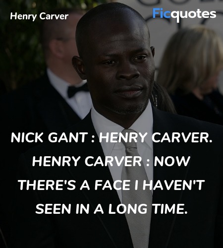 Nick Gant : Henry Carver.
Henry Carver :  Now there's a face I haven't seen in a long time. image