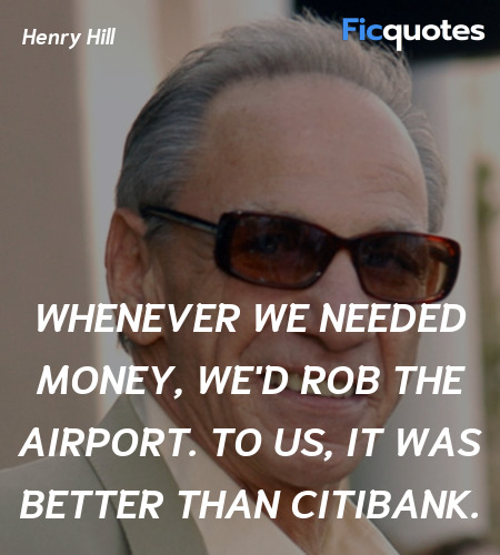  Whenever we needed money, we'd rob the airport. To us, it was better than Citibank. image