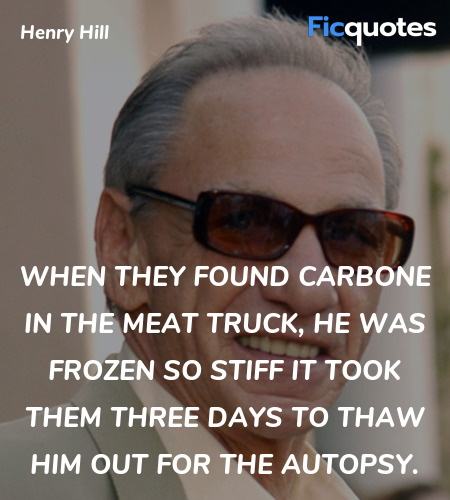 When they found Carbone in the meat truck, he was frozen so stiff it took them three days to thaw him out for the autopsy. image