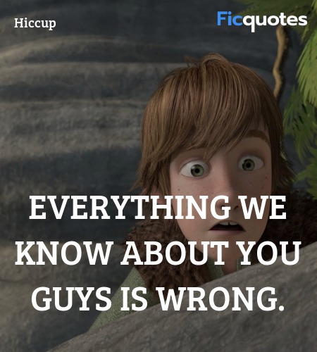 Everything we know about you guys is wrong quote image